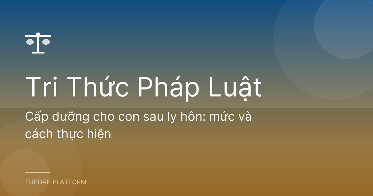 Cấp dưỡng cho con sau ly hôn: mức và cách thực hiện