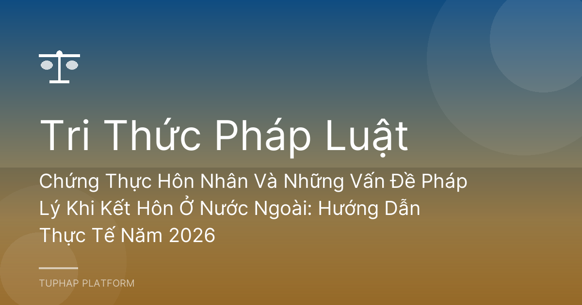 Chứng Thực Hôn Nhân Và Những Vấn Đề Pháp Lý Khi Kết Hôn Ở Nước Ngoài: Hướng Dẫn Thực Tế Năm 2026
