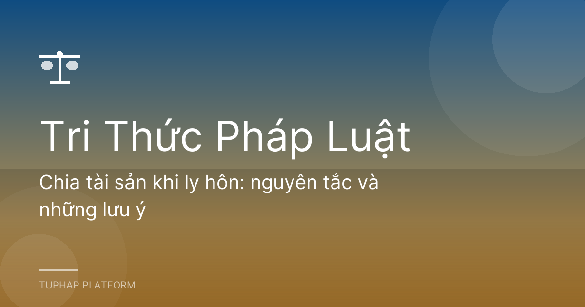 Chia tài sản khi ly hôn: nguyên tắc và những lưu ý