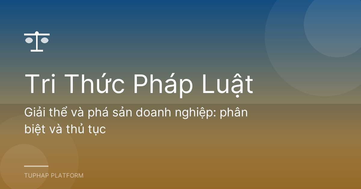 Giải thể và phá sản doanh nghiệp: phân biệt và thủ tục
