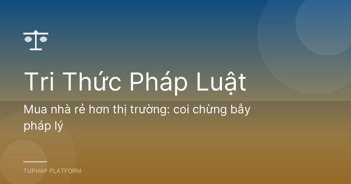 Mua nhà rẻ hơn thị trường: coi chừng bẫy pháp lý