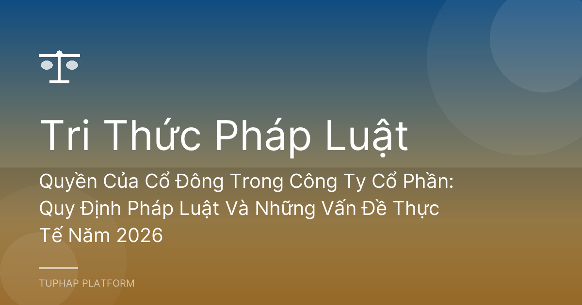Quyền Của Cổ Đông Trong Công Ty Cổ Phần: Quy Định Pháp Luật Và Những Vấn Đề Thực Tế Năm 2026