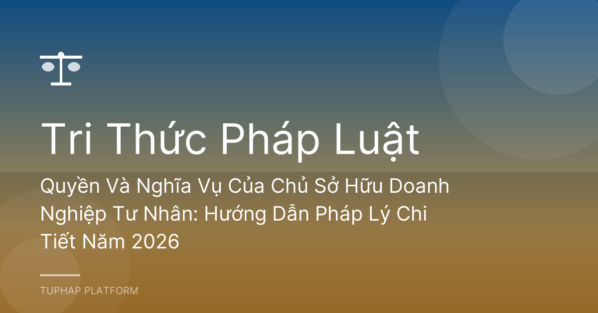 Quyền Và Nghĩa Vụ Của Chủ Sở Hữu Doanh Nghiệp Tư Nhân: Hướng Dẫn Pháp Lý Chi Tiết Năm 2026