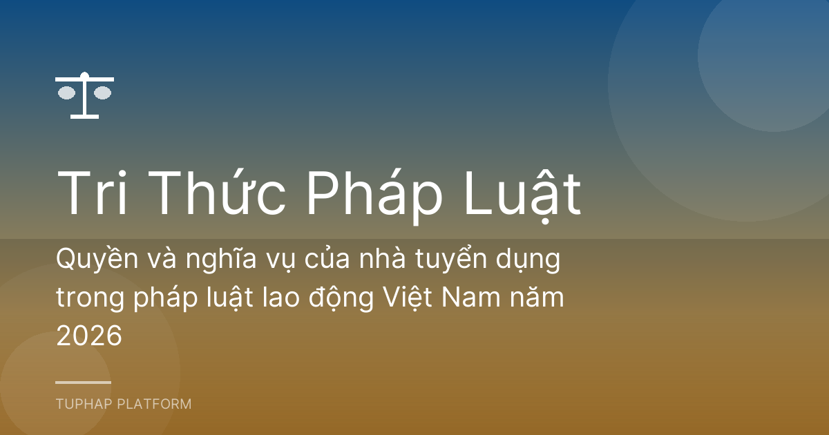 Quyền và nghĩa vụ của nhà tuyển dụng trong pháp luật lao động Việt Nam năm 2026